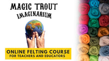 Load image into Gallery viewer, felting course cover image. hands holding a felted earth. title reads Magic Trout Imaginarium  Online felting course for teachers and educators

