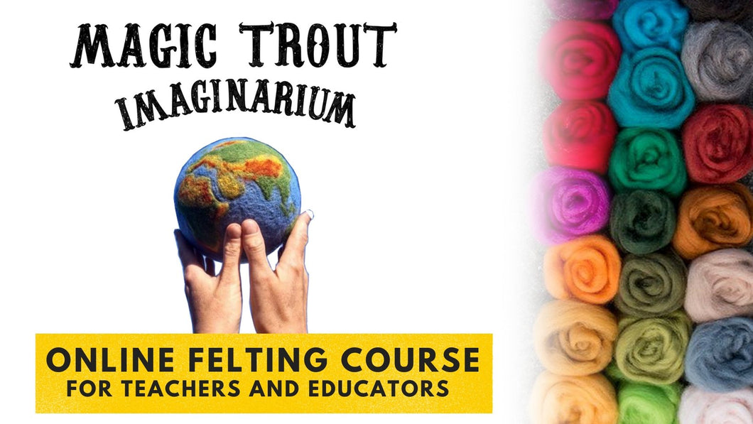 felting course cover image. hands holding a felted earth. title reads Magic Trout Imaginarium  Online felting course for teachers and educators